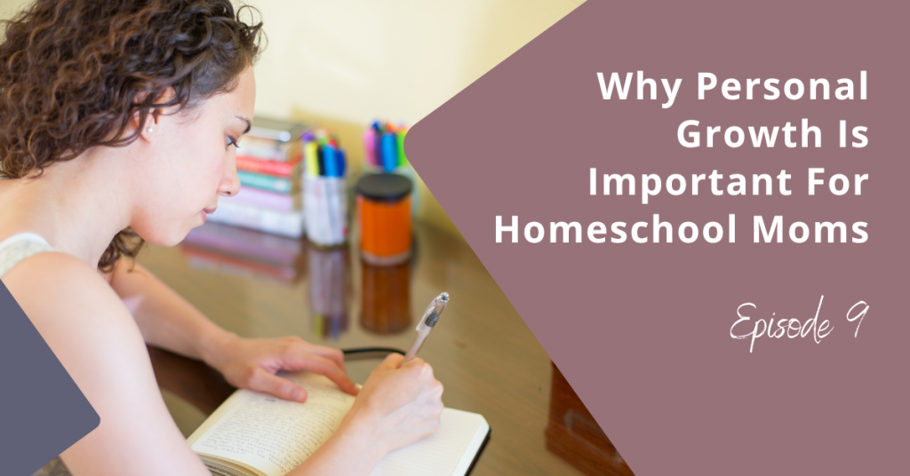Why Personal Growth Is Important For Homeschool Moms [Ep. 9]