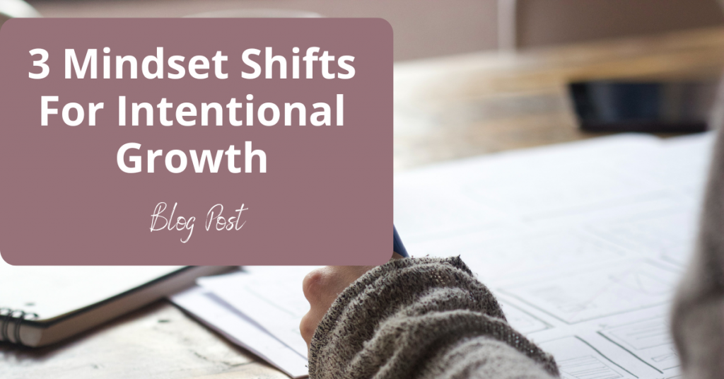 3 Mindset Shifts For Intentional Growth